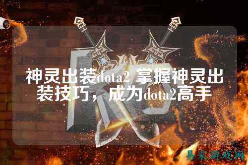 神灵出装dota2 掌握神灵出装技巧，成为dota2高手