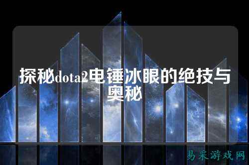 探秘dota2电锤冰眼的绝技与奥秘