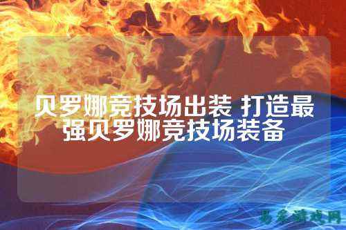 贝罗娜竞技场出装 打造最强贝罗娜竞技场装备