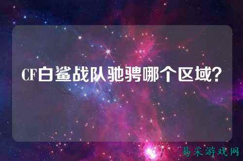 CF白鲨战队驰骋哪个区域？