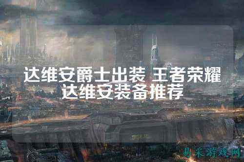 达维安爵士出装 王者荣耀达维安装备推荐