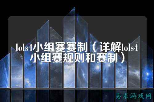 lols4小组赛赛制（详解lols4小组赛规则和赛制）
