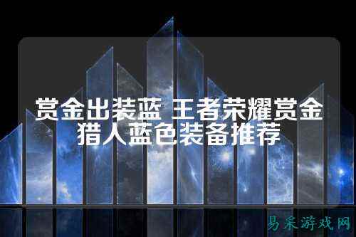 赏金出装蓝 王者荣耀赏金猎人蓝色装备推荐