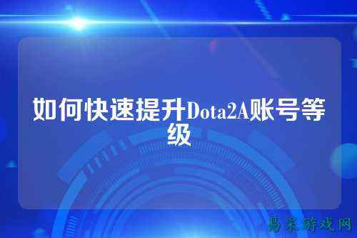如何快速提升Dota2A账号等级