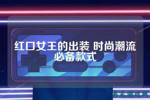 红口女王的出装 时尚潮流必备款式