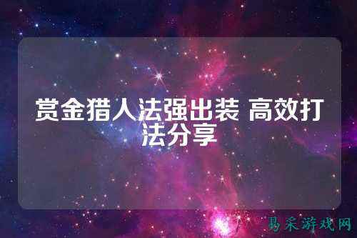 赏金猎人法强出装 高效打法分享