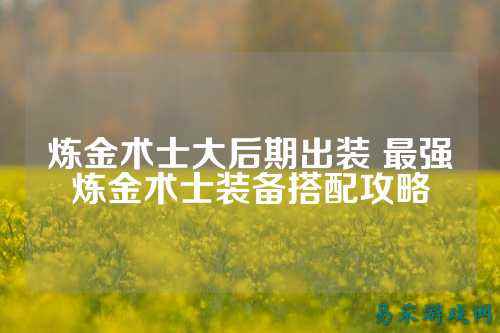 炼金术士大后期出装 最强炼金术士装备搭配攻略
