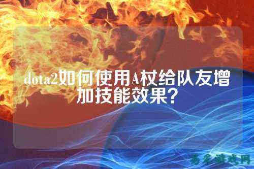 dota2如何使用A杖给队友增加技能效果？