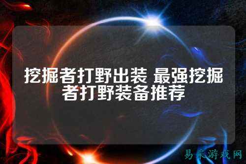 挖掘者打野出装 最强挖掘者打野装备推荐