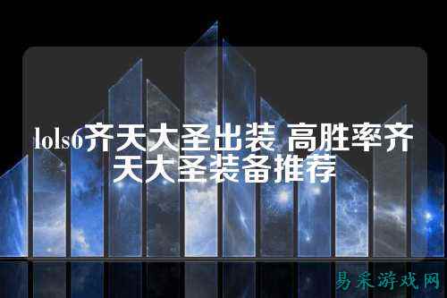 lols6齐天大圣出装 高胜率齐天大圣装备推荐