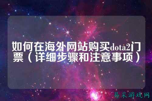 如何在海外网站购买dota2门票（详细步骤和注意事项）