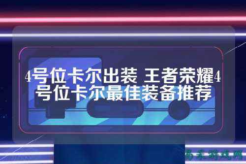 4号位卡尔出装 王者荣耀4号位卡尔最佳装备推荐