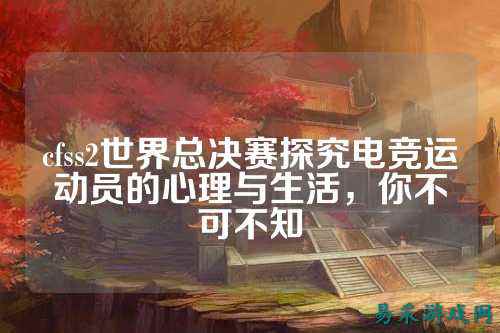 cfss2世界总决赛探究电竞运动员的心理与生活，你不可不知