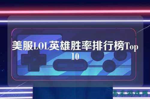 美服LOL英雄胜率排行榜Top10
