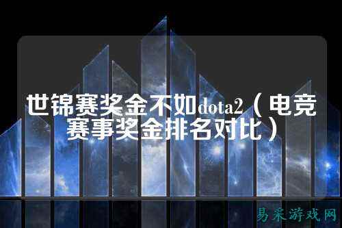 世锦赛奖金不如dota2（电竞赛事奖金排名对比）