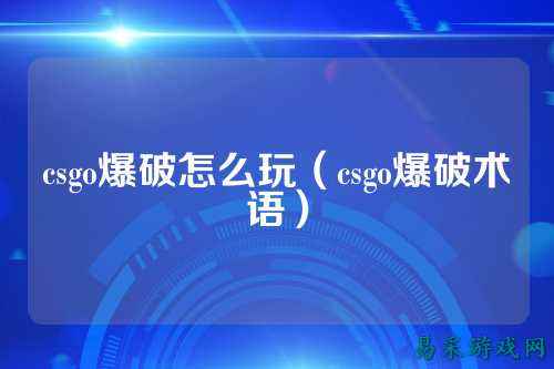 csgo爆破怎么玩（csgo爆破术语）