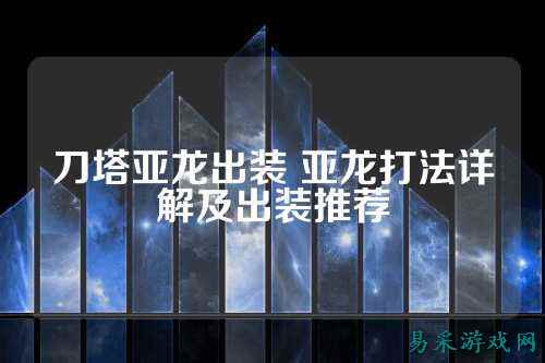 刀塔亚龙出装 亚龙打法详解及出装推荐