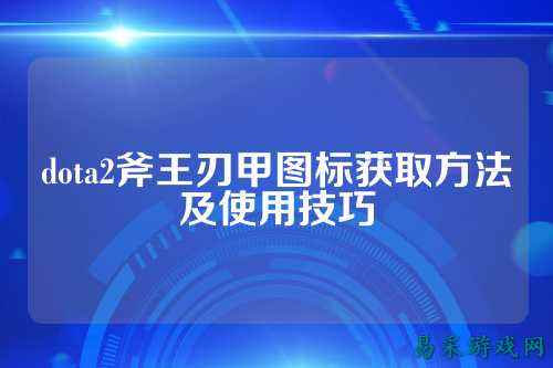 dota2斧王刃甲图标获取方法及使用技巧