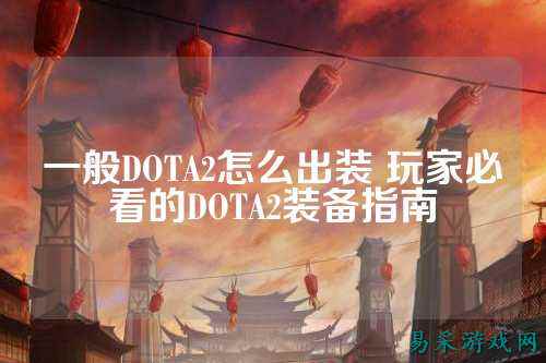 一般DOTA2怎么出装 玩家必看的DOTA2装备指南