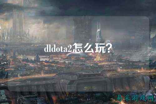 dldota2怎么玩？