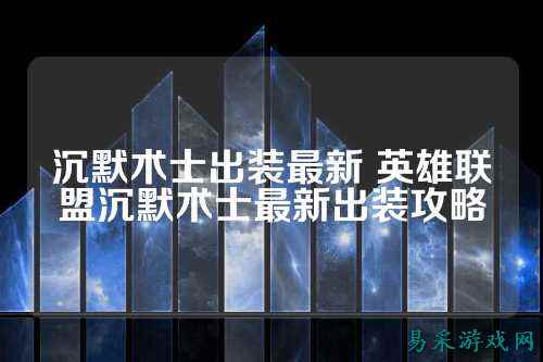 沉默术士出装最新 英雄联盟沉默术士最新出装攻略