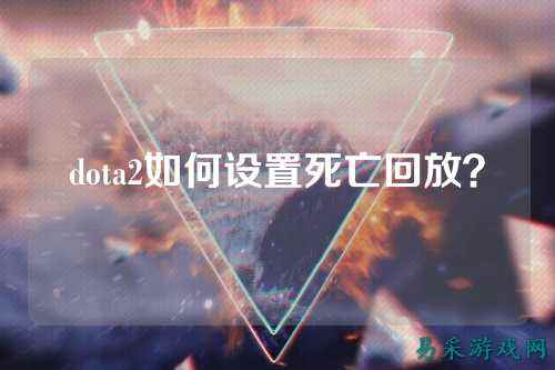 dota2如何设置死亡回放？