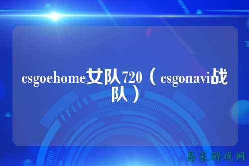 csgoehome女队720（csgonavi战队）