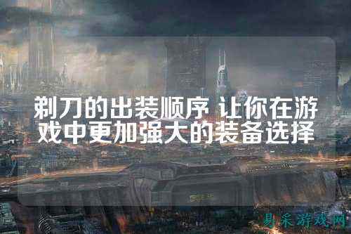 剃刀的出装顺序 让你在游戏中更加强大的装备选择