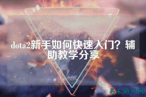 dota2新手如何快速入门？辅助教学分享