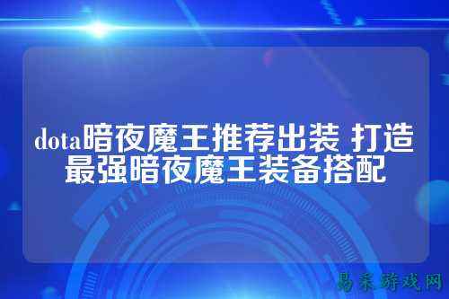 dota暗夜魔王推荐出装 打造最强暗夜魔王装备搭配