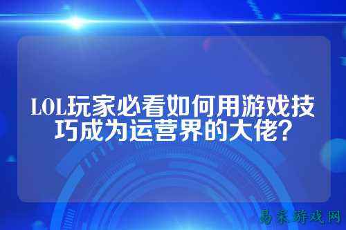 LOL玩家必看如何用游戏技巧成为运营界的大佬？