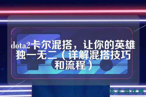 dota2卡尔混搭，让你的英雄独一无二（详解混搭技巧和流程）