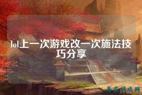 lol上一次游戏改一次施法技巧分享