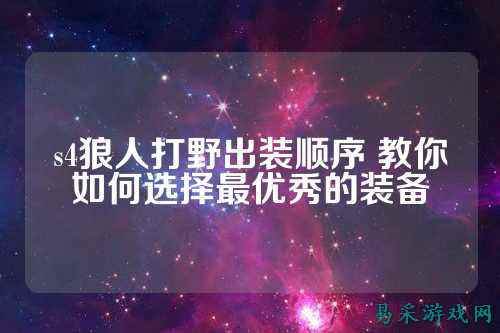s4狼人打野出装顺序 教你如何选择最优秀的装备