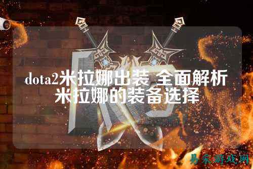 dota2米拉娜出装 全面解析米拉娜的装备选择