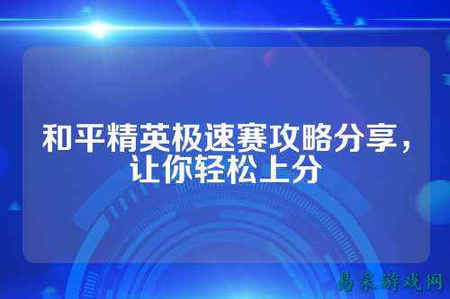 和平精英极速赛攻略分享，让你轻松上分