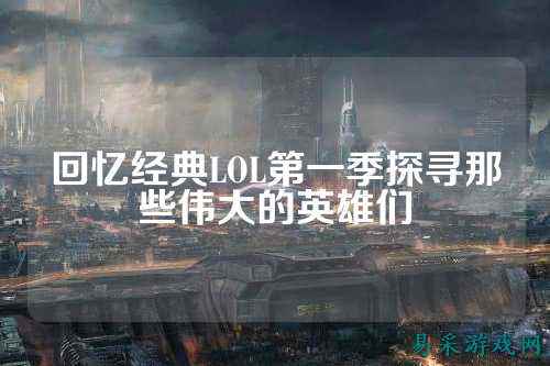 回忆经典LOL第一季探寻那些伟大的英雄们