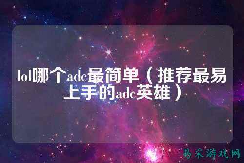lol哪个adc最简单（推荐最易上手的adc英雄）