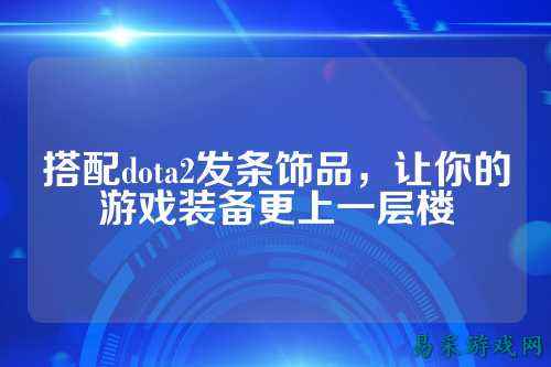 搭配dota2发条饰品，让你的游戏装备更上一层楼