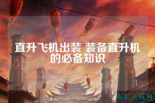 直升飞机出装 装备直升机的必备知识