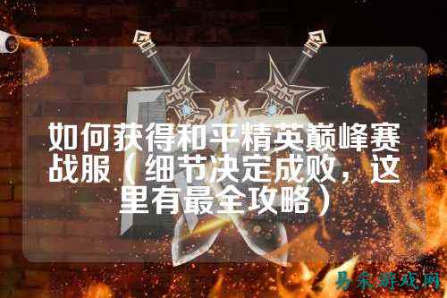 如何获得和平精英巅峰赛战服（细节决定成败，这里有最全攻略）