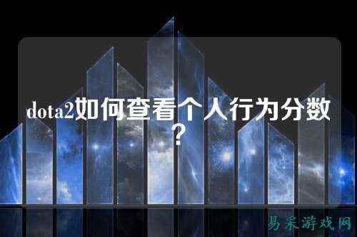 dota2如何查看个人行为分数？