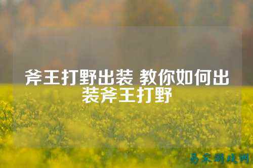 斧王打野出装 教你如何出装斧王打野