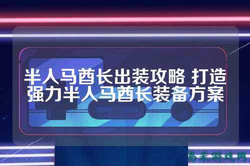 半人马酋长出装攻略 打造强力半人马酋长装备方案