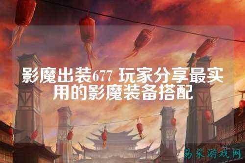 影魔出装677 玩家分享最实用的影魔装备搭配