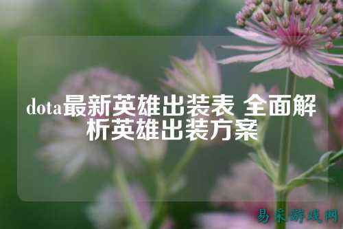 dota最新英雄出装表 全面解析英雄出装方案