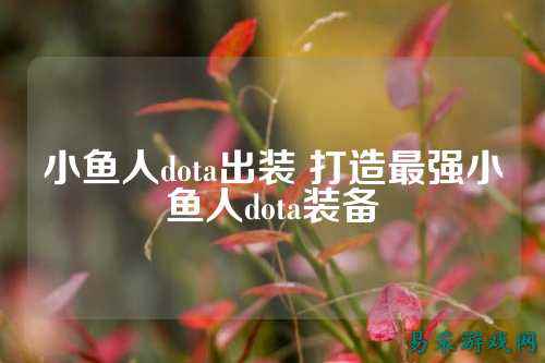 小鱼人dota出装 打造最强小鱼人dota装备