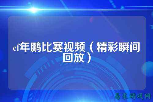 cf年鹏比赛视频（精彩瞬间回放）