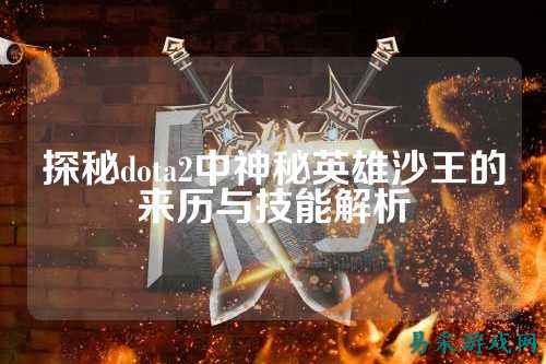 探秘dota2中神秘英雄沙王的来历与技能解析