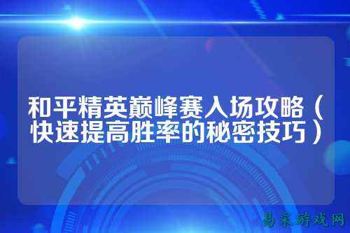 和平精英巅峰赛入场攻略（快速提高胜率的秘密技巧）